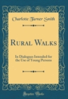 Image for Rural Walks: In Dialogues Intended for the Use of Young Persons (Classic Reprint)