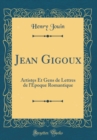Image for Jean Gigoux: Artistes Et Gens de Lettres de l&#39;Epoque Romantique (Classic Reprint)