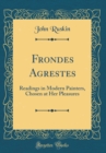 Image for Frondes Agrestes: Readings in Modern Painters, Chosen at Her Pleasures (Classic Reprint)