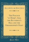 Image for The Peacock &quot;at Home&quot;, And, the Butterfly&#39;s Ball and the Grasshopper&#39;s Feast (Classic Reprint)