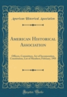 Image for American Historical Association: Officers, Committees, Act of Incorporation, Constitution, List of Members; February, 1905 (Classic Reprint)