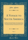 Image for A Voyage to South America, Vol. 1: Describing at Large the Spanish Cities, Towns, Provinces, &amp;C. On That Extensive Continent; Undertaken, by Command of the King of Spain, by Don George Juan, and Don A