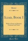 Image for Iliad, Book I: With an Essay on Homeric Grammar and Notes (Classic Reprint)