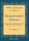 Image for Shakespeare&#39;s Morals: Suggestive Selections, With Brief Collateral Readings and Scriptural References (Classic Reprint)