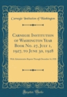 Image for Carnegie Institution of Washington Year Book No. 27, July 1, 1927, to June 30, 1928: With Administrative Reports Through December 14, 1928 (Classic Reprint)