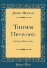 Image for Thomas Heywood: Edited by a Wilson Verity (Classic Reprint)