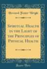 Image for Spiritual Health in the Light of the Principles of Physical Health (Classic Reprint)
