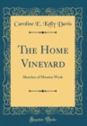 Image for The Home Vineyard: Sketches of Mission Work (Classic Reprint)