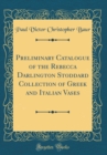 Image for Preliminary Catalogue of the Rebecca Darlington Stoddard Collection of Greek and Italian Vases (Classic Reprint)