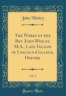 Image for The Works of the Rev. John Wesley, M.A., Late Fellow of Lincoln-College, Oxford, Vol. 3 (Classic Reprint)