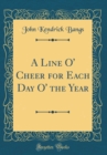 Image for A Line O&#39; Cheer for Each Day O&#39; the Year (Classic Reprint)
