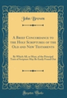 Image for A Brief Concordance to the Holy Scriptures of the Old and New Testaments: By Which All, or Most, of the Principal Texts of Scripture May Be Easily Found Out (Classic Reprint)