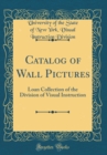 Image for Catalog of Wall Pictures: Loan Collection of the Division of Visual Instruction (Classic Reprint)
