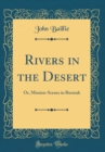 Image for Rivers in the Desert: Or, Mission-Scenes in Burmah (Classic Reprint)