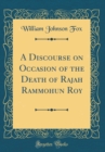 Image for A Discourse on Occasion of the Death of Rajah Rammohun Roy (Classic Reprint)