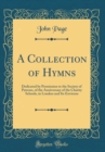 Image for A Collection of Hymns: Dedicated by Permission to the Society of Patrons, of the Anniversary of the Charity Schools, in London and Its Environs (Classic Reprint)
