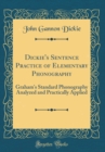 Image for Dickie&#39;s Sentence Practice of Elementary Phonography: Graham&#39;s Standard Phonography Analyzed and Practically Applied (Classic Reprint)