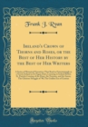 Image for Ireland&#39;s Crown of Thorns and Roses, or the Best of Her History by the Best of Her Writers: A Series of Historical Narratives That Read as Entertainingly as a Novel; Ireland in Its Pagan Days; Learnin