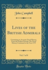 Image for Lives of the British Admirals, Vol. 7 of 8: Containing an Accurate Naval History, From the Earliest Periods; The Naval History Continued to the Year 1779 (Classic Reprint)