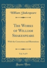 Image for The Works of William Shakespeare, Vol. 9 of 9: With the Corrections and Illustrations (Classic Reprint)