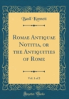 Image for Romae Antiquae Notitia, or the Antiquities of Rome, Vol. 1 of 2 (Classic Reprint)