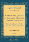 Image for Lives of the Queens of England, From the Norman Conquest, Vol. 10: With Anecdotes of Their Courts, Now First Published From Official Records and Other Authentic Documents, Private as Well as Public (C