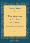 Image for The Witness of St. Paul to Christ: Being the Boyle Lectures for 1869 (Classic Reprint)