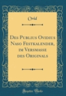 Image for Des Publius Ovidius Naso Festkalender, im Versmasse des Originals (Classic Reprint)