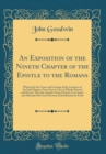 Image for An Exposition of the Nineth Chapter of the Epistle to the Romans: Wherein by the Tenor and Carriage of the Contents of the Said Chapter, From First to Last, Is Plainly Shewed and Proved, That the Apos