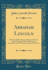 Image for Abraham Lincoln: His Life, Public Services, Death, and Great Funeral Cortege; With a History and Description of the National Lincoln Monument (Classic Reprint)