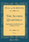 Image for The Alumni Quarterlg, Vol. 4: Agricultural and Mechanical College of Taxes (Classic Reprint)