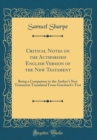 Image for Critical Notes on the Authorised English Version of the New Testament: Being a Companion to the Author&#39;s New Testament Translated From Griesbach&#39;s Text (Classic Reprint)