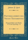 Image for Pastorallehren des Neuen Testamentes: Hauptsachlich nach Matth. 4-12 und Apostelg. 1-6 (Classic Reprint)