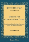 Image for Dramas for College Camp Cabin: Serio-Comic Plays for Male Characters Only; One Shilling Post Free (Classic Reprint)