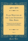 Image for Plays Written by the Late Ingenious Mrs. Behn, Vol. 3: Containing, the Town-Fop, or Sir Timothy Tawdrey; The False Count, or a New Way to Play an Old Game; The Lucky Chance, or an Alderman&#39;s Bargain; 
