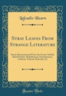 Image for Stray Leaves From Strange Literature: Stories Reconstructed From the Anvari-Soheili, Baital Pachisi, Mahabharata, Pantchatantra, Gulistan, Talmud, Kalewala, Etc (Classic Reprint)