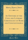 Image for An Epitome of the Civil and Literary Chronology of Rome and Constantinople (Classic Reprint)