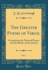 Image for The Greater Poems of Virgil, Vol. 1: Containing the Pastoral Poems and Six Books of the Æneid (Classic Reprint)