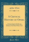 Image for A Critical History of Opera: Giving an Account of the Rise and Progress of the Different Schools, With a Description of the Master Works in Each (Classic Reprint)