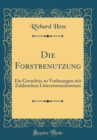 Image for Die Forstbenutzung: Ein Grundriss zu Vorlesungen mit Zahlreichen Litteraturnachweisen (Classic Reprint)