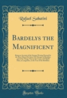 Image for Bardelys the Magnificent: Being an Account of the Strange Wooing Pursued by the Sieur Marcel De Saint-Pol, Marquis of Bardelys, and of the Things That in the Course of It Befell Him, in Languedoc, in 