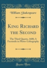 Image for King Richard the Second: The Third Quarto, 1608; A Facsimile in Photo-Lithography (Classic Reprint)
