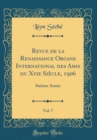 Image for Revue de la Renaissance Organe International des Amis du Xvie Siecle, 1906, Vol. 7: Sixieme Annee (Classic Reprint)