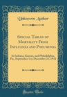 Image for Special Tables of Mortality From Influenza and Pneumonia: In Indiana, Kansas, and Philadelphia, Pa;, September 1 to December 31, 1918 (Classic Reprint)