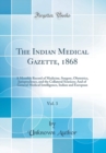 Image for The Indian Medical Gazette, 1868, Vol. 3: A Monthly Record of Medicine, Surgery, Obstetrics, Jurisprudence, and the Collateral Sciences; And of General Medical Intelligence, Indian and European (Class