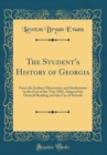 Image for The Student&#39;s History of Georgia: From the Earliest Discoveries and Settlements to the End of the Year 1883; Adapted for General Reading and the Use of Schools (Classic Reprint)