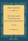 Image for Die Arktische Fischerei der Deutschen Seestadte: 1620-1868 (Classic Reprint)