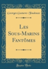 Image for Les Sous-Marins Fantomes (Classic Reprint)