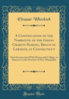 Image for A Continuation of the Narrative of the Indian Charity-School, Begun in Lebanon, in Connecticut: Now Incorporated With Dartmouth College, in Hanover, in the Province of New-Hampshire (Classic Reprint)
