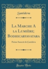 Image for La Marche A la Lumiere; Bodhicaryavatara: Poeme Sanscrit de Cantideva (Classic Reprint)